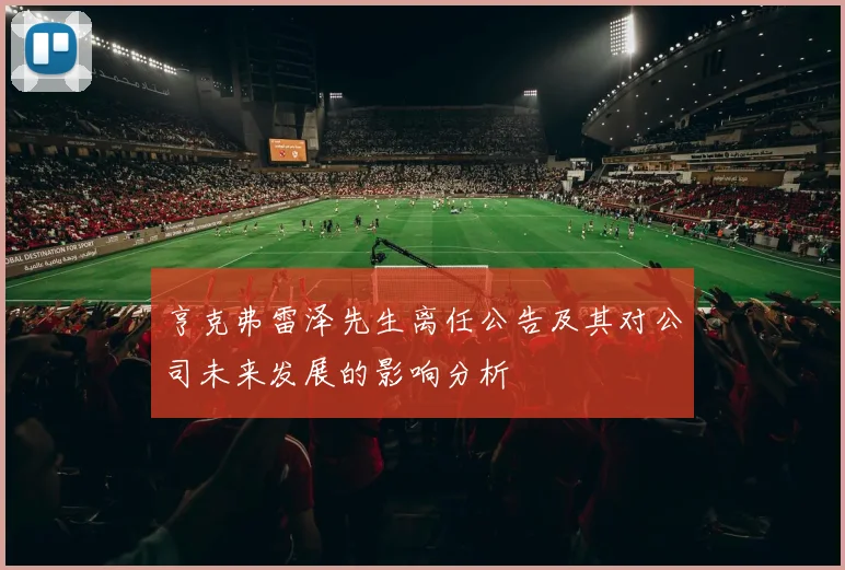亨克弗雷泽先生离任公告及其对公司未来发展的影响分析