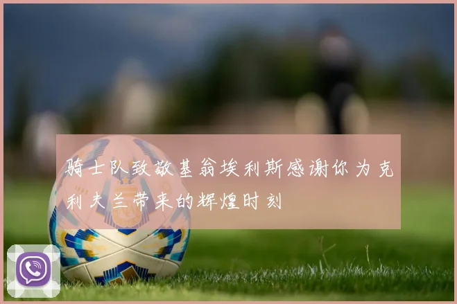 骑士队致敬基翁埃利斯感谢你为克利夫兰带来的辉煌时刻