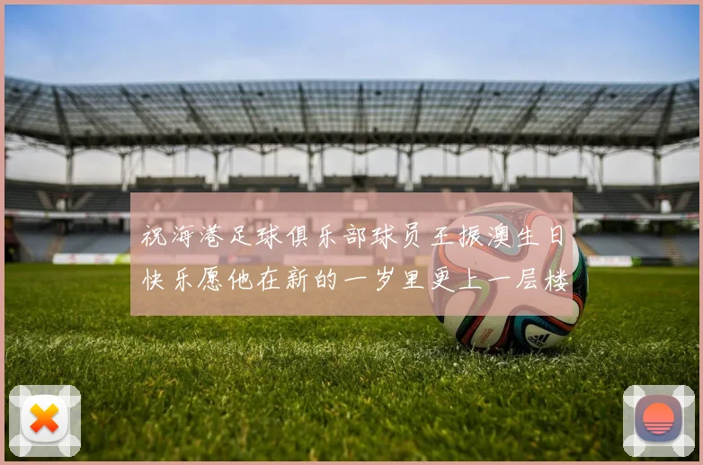 祝海港足球俱乐部球员王振澳生日快乐愿他在新的一岁里更上一层楼