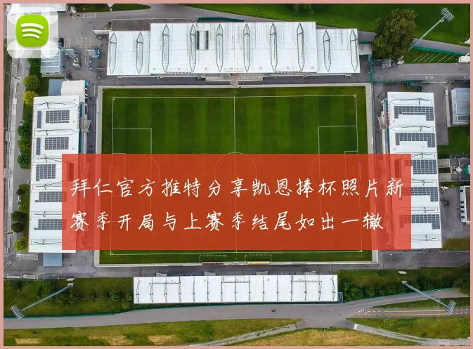 拜仁官方推特分享凯恩捧杯照片新赛季开局与上赛季结尾如出一辙