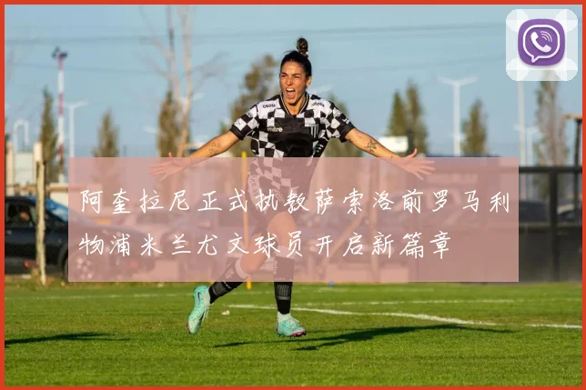 阿奎拉尼正式执教萨索洛前罗马利物浦米兰尤文球员开启新篇章