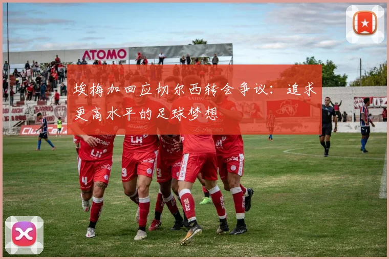 埃梅加回应切尔西转会争议：追求更高水平的足球梦想